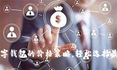 掌握数字钱包的价格策略，轻松选择最佳方案