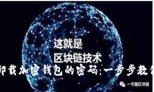 如何安全卸载加密钱包的密码：一步步教你解除困扰