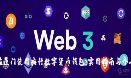 如何在厦门使用央行数字货币钱包：实用指南与个人体验