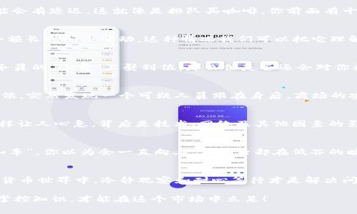 jiaoti为什么TP钱包的余额不动了？那些冷知识你不得不知道！/jiaoti

TP钱包, 加密货币, 数字资产, 区块链/guanjianci

引言：一个令人疑惑的小问题
当我们谈论TP钱包时，很多人可能会到方便、快捷、安全等诸多优点。但最近，却有不少小伙伴向我抱怨：“为什么我的TP钱包余额不动了？”这...真的是一个非常有趣的问题，背后其实隐藏着很多冷知识和你不得不知的事情！

首先，别急，这种情况并不是个案
想象一下，你打开TP钱包，看到余额静静地停留在那个数字上，心里不禁一紧。曾几何时，每天都能看到数字的涨涨跌跌，现在却像是被按下了暂停键。是不是有点抓狂？别担心，这种情况并不是个别现象，很多用户在某个时刻都会经历类似的情况。在区块链的世界里，这种情况其实是正常现象，接下来我们就来深挖原因。

交易确认的时间：你知道吗？
首先要理解的是，TP钱包涉及到的每一笔交易都会经历一个确认的过程。特别是当网络繁忙或者交易量较大的时候，交易的确认时间可能会有延迟。这就像是排队买咖啡，你前面有十个人，而每个人的订单都不一样，所以下单的时间自然会有所延长。也许，是不是有些后知后觉...？

网络状况：影响你钱包的隐形因素
除了交易确认时间，网络状况也至关重要。如果区块链网络拥堵，例如比特币网络繁忙时，交易确认可能需要更长时间，甚至有可能导致余额长时间未变动。这种情况我们可以把它理解为一条繁忙的高速公路，车辆因为各种不可控因素而缓慢前行。而对此，我们能做的就是耐心等待。

所用的矿工费用：你的“服务费”如何？
提到确认时间还得说说这个所谓的“矿工费用”。多数情况下，费用支付得不够，可能会导致交易被忽视。想想看，如果你在餐厅吃饭，给服务员的“小费”不熨到位，那么他是否还会对你格外热情呢？

安全因素：你的资金是否处于一个安全状态？
TP钱包的设计初衷是确保用户的资金安全。如果检测到异常活动，钱包就可能会临时冻结余额，以保护你的资产。就好比你在商场逛的时候，突然发现一个可疑人员跟在身后，商场的安保是不是会马上过来保护你？这就是安全机制在发挥作用。虽然这样可能会让你觉得不便，但从长远来看，这也是对用户的重要保护。

到账延迟：数字资产的小秘密
当你购买或转账的时候，系统会显示一个“到账时间”，有时这个时间可能比预期要长。这就像期待新电影上映，却被推迟了几周的感觉一样让人心急。背后是技术、网络及其他因素的影响。你的余额为何不动，有时就是在等待这段“到账时间”的挂号等待...这也可能是让你面临的难题！

市场波动：一切都是为了更好
除了以上因素，市场波动也可能导致你看到的余额不动。特别是在加密货币市场的波动性中，动态变化可能让你感到无从追寻。就像“过山车”，你以为会一直向上，但最后却在低谷的瞬间与期待擦身而过。

总结：保持冷静，千虑一得
总之，TP钱包的余额不动并不是世界末日。这其中的原因或许是你没有意识到的细节，也有可能是市场本身的波动。在这个快节奏的数字货币世界中，冷静观察和耐心等待才是解决问题的关键。希望你的TP钱包能尽快恢复活力，在不久的将来，重见那些流动的数字。而这些冷知识，你现在都一一领会了吧？

我相信，随着你对这些幕后因素的理解，你将会更加从容面对钱包余额波动的各种情况。毕竟，对于我们来说，加密货币的旅程还很漫长，掌控知识，才能在这个市场中立足！