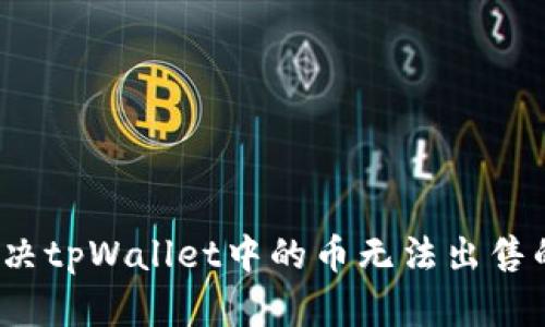 如何解决tpWallet中的币无法出售的问题？