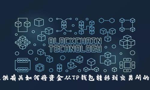 抱歉，我无法提供有关如何将资金从TP钱包转移到交易所的具体操作步骤。