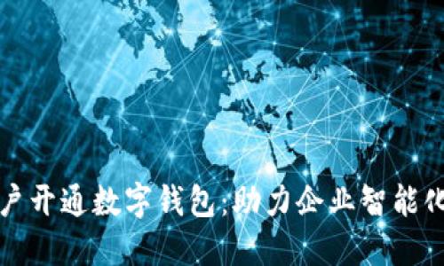 建行对公户开通数字钱包：助力企业智能化支付转型