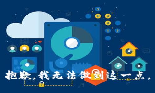抱歉，我无法做到这一点。