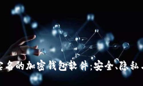 如何选择不需要实名的加密钱包软件:安全、隐私与便捷的完美结合