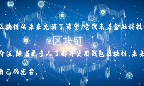 钱包区块链是区块链技术的一个重要组成部分，具体是指用于存储、管理和转账加密货币资产的区块链技术支持的钱包系统。它不仅能保证用户财产的安全性，还能提供便捷的交易界面。在这个数字化时代，钱包区块链的出现对金融交易的影响深远，已经成为了许多人日常生活中不可或缺的一部分。

### 1. 什么是钱包区块链？

定义及基本概念
钱包区块链是基于区块链技术的数字钱包。就像我们日常使用的钱包一样，它的主要功能是存储我们的资产，只不过钱包区块链存储的是数字货币，如比特币、以太坊等。同时，钱包区块链也支持用户之间的交易与转账，只需简单的操作就可以完成。同时，钱包区块链还提供了钱包地址生成、私钥管理等功能，为用户提供了完整的资产管理方案。

钱包类型
目前，有几种主要类型的钱包区块链选择：
ul
    listrong热钱包：/strong这类钱包是指常连接互联网的钱包，使用非常方便，适合日常交易，例如手机应用或网页版钱包。/li
    listrong冷钱包：/strong冷钱包则是不常连接互联网的存储方式，更加安全，适合长期存放大额资产，如硬件钱包和纸质钱包。/li
/ul

### 2. 钱包区块链的实用价值

安全性
钱包区块链最大的优势在于其安全性。区块链技术通过密码学算法和去中心化机制保障了交易的安全性。举个例子，我刚开始了解区块链的时候，最让我信服的一点就是它的数据不可篡改性。任何试图修改交易记录的行为都会被系统拒绝，这让我对数字资产的安全性有了极大的信心。

便捷性
传统金融交易往往存在时间滞后和高额手续费的问题，而钱包区块链则能够实现即时交易，并大大降低了交易成本。我记得第一次使用数字钱包进行国际汇款时，竟然能瞬间完成，而传统银行要一两天才处理完，真的是感受到了科技带来的变化。

私密性
相较于传统金融机构，钱包区块链为用户提供了更高的隐私保护。每个人的交易记录虽然是公开透明的，但交易双方的身份信息是匿名的，这使得很多用户感到更为安心。我曾经因为对隐私问题的担忧而犹豫不决，但后来了解了区块链的隐私保护措施后，我才敢真正踏出这一步。

### 3. 如何使用钱包区块链？

选择合适的钱包
使用钱包区块链的第一步就是选择适合自己的钱包。有很多不同的选项，可以根据个人需求选择热钱包或冷钱包。对于新手用户来说，热钱包会更为方便，而对于长期投资者，冷钱包则是更安全的选择。

注册和设置
接下来，用户需要下载并安装钱包应用，按照指引完成注册步骤。在这个过程中，务必妥善管理私钥和恢复助记词，因为这些信息是找回你资产的唯一途径。我在初次使用时没有重视这点，结果造成了一些困扰，后面才意识到备份的重要性。

充值与转账
完成钱包的设置后，用户可以进行充值。可以通过交易所购买数字货币并转入钱包，或者通过其他用户转账。对于转账操作，用户只需输入对方的钱包地址，并确认交易即可，这个过程迅速简单。

### 4. 钱包区块链的未来展望

技术演进
随着技术的不断发展，钱包区块链也在持续演进，未来可能会有更多更安全、便捷的选择。比如区块链的二层解决方案和跨链技术，可能会让交易变得更加高效。

用户教育
为了使更多人能够参与到区块链的浪潮中，用户教育显得尤为重要。我认为可以通过更多的社区活动、线上课程来帮助新手更好地理解区块链和数字钱包的使用。

### 5. 个人感悟

我的旅程
回想起我第一次接触钱包区块链的经历，那时候我充满了期待与不安。通过这段时间的学习和实践，我不仅在资产管理上更加独立和自信，也逐渐对区块链的未来充满了希望。它代表着金融科技的一种新模式，也反映了未来世界的趋势。

结语
钱包区块链作为现代金融工具的重要组成部分，已经彻底改变了我们的财务管理方式。无论是安全性、便捷性还是隐私保护，它都展现出极大的实用价值。随着更多人了解并使用钱包区块链，未来的金融世界将会更加精彩。

通过了解钱包区块链，我们不仅能更好地管理自己的数字资产，还能抓住新兴科技带来的机遇。希望每一个人都能在这条新的财富之路上，找到属于自己的光芒。