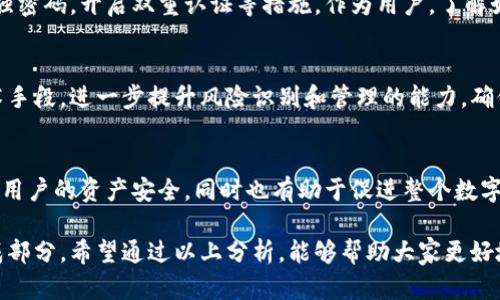 关于“tpWallet是否会被风险管控”的问题，实际上涉及到多个层面的讨论，包括数字钱包的安全性、风险控制机制以及监管政策等。这是一个值得深入探讨的话题，尤其在当前数字货币和金融科技迅速发展的背景下。

1. tpWallet的概述
tpWallet是一种在数字货币领域内十分流行的钱包，用户可以通过它来存储、管理和交易各种加密货币。尽管tpWallet本身致力于为用户提供便捷的服务，但它是否会面临风险管控，这个问题却引发了广泛的讨论。

2. 风险管控的必要性
在数字货币快速发展的今天，风险管控愈发显得重要。数字钱包承载着大量用户的资产，倘若没有有效的风险管理措施，就可能导致资金的丢失或者被盗。此外，许多国家和地区的金融监管机构已经开始对数字货币实施监管，以确保市场的健康发展。

3. tpWallet的风险管控措施
tpWallet是否会被风险管控取决于其自身的技术架构以及其所处的市场环境。一般来说，一个合格的数字钱包应用会采取以下几种风险管控措施：
ul
    li资金的多重签名机制，以增强安全性。/li
    li定期审计和安全测试，以识别潜在风险。/li
    li交易限额设置，以防止异常交易。/li
    li用户身份验证机制，确保交易的合法性。/li
/ul

4. 国家政策对数字钱包的影响
不同国家对于数字货币和数字钱包的监管政策各异。在某些国家，政府对数字钱包拥有严格的监管框架，而在其他地方，监管则相对宽松。这种政策的差异可能影响到tpWallet及其用户的风险管理策略。

5. 用户自我风险管控意识
除了平台层面的风险管控，用户自身的风险管理意识也至关重要。用户在使用tpWallet时，应当定期检查自己的资产安全，选择强密码，开启双重认证等措施。作为用户，了解如何对自己的资产进行合理分配和管理，也是一种有效的风险管控策略。

6. 未来的风险控制趋势
随着区块链技术和数字货币市场的不断成熟，未来的风险控制趋势也将随之变化。tpWallet可能会结合人工智能、大数据等技术手段，进一步提升风险识别和管理的能力，确保用户资产的安全。这种技术的结合，或许会为用户带来更加安心的使用体验。

7. 总结
tpWallet是否会被风险管控，实际上是一个多方面的问题，涉及平台、政策和用户自身的因素。有效的风险管控措施，不仅能保护用户的资产安全，同时也有助于促进整个数字货币市场的健康发展。作为用户，了解风险并采取相应的管理措施，将能在一定程度上降低潜在风险，享受数字货币带来的便利。

在这个快速变化的数字货币时代，安全始终是我们首先要考虑的因素。而tpWallet的风险管控，无疑是确保这一安全的重要组成部分。希望通过以上分析，能够帮助大家更好地理解tpWallet的风险管控；但记得，实践中，保持警惕，永远是保护资产安全的关键！