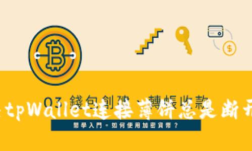 如何解决tpWallet连接薄饼总是断开的烦恼？