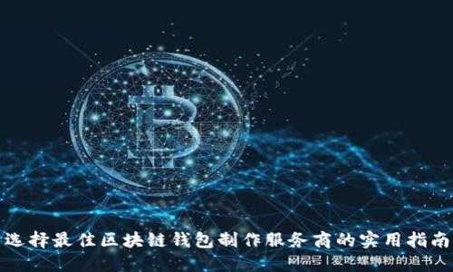 选择最佳区块链钱包制作服务商的实用指南