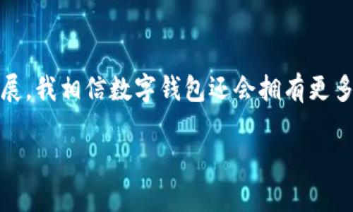   微众银行数字钱包使用指南：轻松找到您的钱包所在 / 

 guanjianci 微众银行, 数字钱包, 使用指南 /guanjianci 

引言：数字时代的便利与挑战
在这个信息飞速发展的时代，数字金融已经成为了我们生活中不可或缺的一部分。微众银行作为中国首家互联网银行，其推出的数字钱包服务吸引了大量用户。作为一名曾经苦于传统银行服务不便的年轻人，我对微众银行的数字钱包一直充满期待。今天，我们将深入探讨如何找到并使用这一数字钱包，助您在日常生活中畅享更加便捷的金融服务。

一、微众银行数字钱包的功能
微众银行的数字钱包不仅仅是一个存放资金的地方，它还集成了多项实用功能。例如，用户可以通过这款数字钱包进行在线支付、转账以及理财操作。每当我使用它进行快速支付时，那种畅快的感觉让我回想起小时候等着父母带我去商场的日子，直到那时我才意识到，科技已经将生活变得如此轻松。

二、如何下载微众银行数字钱包
首先，如果你还没有下载微众银行的App，可以在应用商店中搜索“微众银行”，根据提示完成下载。下载并安装后，你需要用手机号码注册一个账户。记得使用你常用的手机号码，因为这将是你日后登录和找回密码的重要凭证。但是别担心，注册步骤简单易懂，即使你是数字金融的“新手”，也没有问题。

三、如何找到数字钱包功能
注册成功后，登录微众银行App，首页会显示不同的功能模块。在这里，您会看到“钱包”或“数字钱包”的选项。点进去之后，您将进入钱包界面。在这个页面上，您可以清晰地看到余额、交易记录及其他相关功能。我还是记得第一次看到这个界面时，那种茫然又兴奋的感觉，正如小时候第一次进入一个巨大的游乐场，充满了未知，也充满了期待。

四、常见问题解答
在使用微众银行数字钱包的过程中，难免会遇到一些问题。以下是我总结的一些常见问题以及解决办法：
ul
    li**如何找回密码**：如果您忘记了密码，您可以在登录界面选择“忘记密码”，按照系统的提示进行操作，通过手机验证码找回。/li
    li**如何增加转账限额**：在钱包设置中，您可以根据需要调整转账限额，但需要完成实名认证，务必按照提示操作。/li
    li**付款时遇到问题**：如果您在付款时遇到困难，可以尝试检查网络连接，或者联系微众银行的客服获取帮助。/li
/ul

五、个性化使用体验
作为微众银行数字钱包的用户，我深刻体会到它带来的便利。去年我准备去旅行，正好需要转换一些外币。在准备过程中，我通过微众银行的数字钱包快速转账给了朋友，顺利地解决了问题。此外，回想我小时候的每一次出门，无论是去学校、还是去外婆家，总需要带着沉重的现金。但现在出门只需带手机，再也不用担心丢钱的烦恼。

六、确认账户安全
在使用数字钱包的时候，对于账户的安全性是我们不能忽略的。微众银行提供了多重安全措施，包括登录时的指纹识别和身份验证。虽然这些措施很有效，但我依然会在自己每次交易后检查交易记录，确认每一笔资金流动都在我掌控之中。这样的细心让我到了我小时候学会写日记，把每一天的细节都记录下来，虽然有些繁琐，但却给我带来了安全感。

七、总结：未来的数字生活
总的来说，微众银行的数字钱包为我们的生活提供了极大的便利。从找到钱包到使用各项功能，每一步都反映着数字金融的便捷与高效。在未来，随着技术的发展，我相信数字钱包还会拥有更多的功能，比如智能理财、信用评分等，这些都将使我们的生活更加智能化。而作为一个见证这一切变化的用户，我充满期待与信心。

在这个数字化的时代，能够掌握金融工具，享受生活的便利，是我所追求的目标。希望每位朋友也能通过微众银行数字钱包，体验到生活的真实与美好。