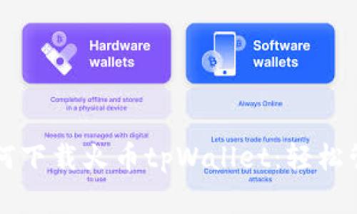 一步一步教你如何下载火币tpWallet：轻松管理你的数字资产