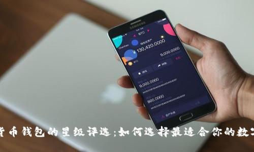 揭开虚拟数字货币钱包的星级评选：如何选择最适合你的数字资产保护方案