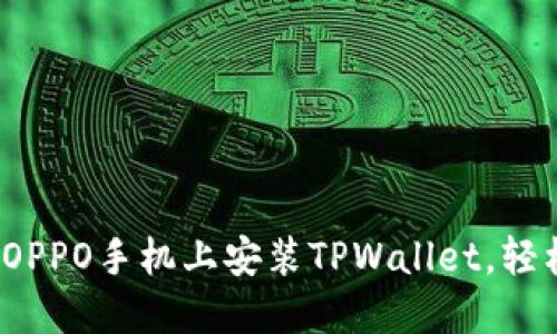 一步步教你：如何在OPPO手机上安装TPWallet，轻松管理你的数字资产