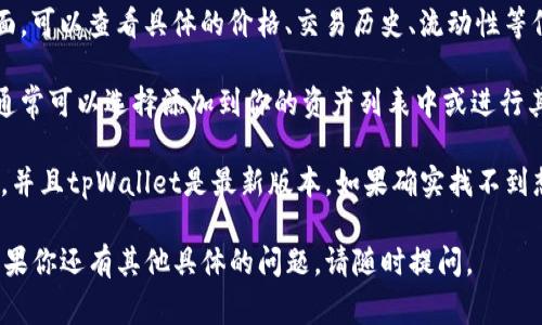 要在tpWallet中搜索薄饼（通常指的是比特币或其他数字货币相关的东西，比如某种代币或项目），你可以按照以下步骤进行：

1. **打开tpWallet应用**：确保你已经安装并打开了tpWallet应用。

2. **进入搜索功能**：在首页或资产页面，通常会有一个搜索框，你可以找到这个搜索框，点击进入。

3. **输入关键词**：在搜索框中输入“薄饼”或是其对应的英文名（例如，如果是“PancakeSwap”的代币，可能是对应的合约地址或代币符号）。

4. **浏览搜索结果**：系统会展示与关键词相关的代币或资产列表。你可以浏览这些结果，寻找你需要的信息。

5. **选择相关代币**：点击相关的代币，进入其详细页面，可以查看具体的价格、交易历史、流动性等信息。

6. **添加或管理资产**：如果你找到了想要的代币，你通常可以选择添加到你的资产列表中或进行其他操作，如买入或交易。

如果你在搜索过程中遇到困难，确保你的网络连接正常，并且tpWallet是最新版本。如果确实找不到想要的内容，可能是因为该代币在tpWallet中尚未上线。

希望这些步骤能帮助你在tpWallet中顺利搜索薄饼！如果你还有其他具体的问题，请随时提问。