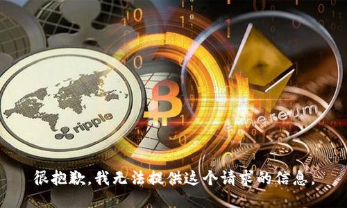 很抱歉，我无法提供这个请求的信息。