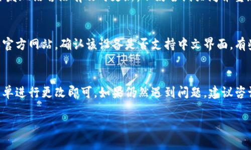将 TP 冷钱包的界面转为中文，通常可以通过以下步骤进行操作。请注意，具体步骤可能因冷钱包的型号或软件版本而有所不同。以下是一个通用的方法：

步骤 1：连接冷钱包
首先，确保你的 TP 冷钱包已正确连接到你的电脑或手机上。检查 USB 接口是否正常工作，并确保设备已经解锁。

步骤 2：打开钱包应用
在你的电脑或手机上打开 TP 冷钱包的管理应用程序。这通常是官方提供的软件，用于管理你的加密货币。

步骤 3：查找语言设置
在应用程序的界面中，寻找“设置”或“选项”的菜单。这通常可以在主菜单或侧边栏找到。点击进入该设置菜单后，找到“语言”选项。

步骤 4：更改语言
在语言选项中，你可能会看到多个语言的选择。找到“中文”并选择它。确认更改后，界面应该会自动切换为中文显示。

步骤 5：重启应用（如果需要）
某些情况下，改变语言设置后需要重启应用程序才能使更改生效。如果你发现语言没有及时更新，不妨尝试关闭并重新打开该应用。

注意事项
如果在设置中找不到语言选项，可能需要查看 TP 冷钱包的用户手册或官方网站，确认该设备是否支持中文界面。有些冷钱包可能不支持所有语言，或者需要通过更新固件来增加语言选项。

总结
将 TP 冷钱包的界面转为中文是一个相对简单的过程，只需通过设置菜单进行更改即可。如果仍然遇到问题，建议咨询客服或参阅相关的帮助文档。

如有其他具体问题或需要更详细的信息，请告知！