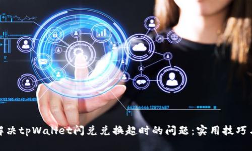 如何解决tpWallet闪兑兑换超时的问题：实用技巧与建议