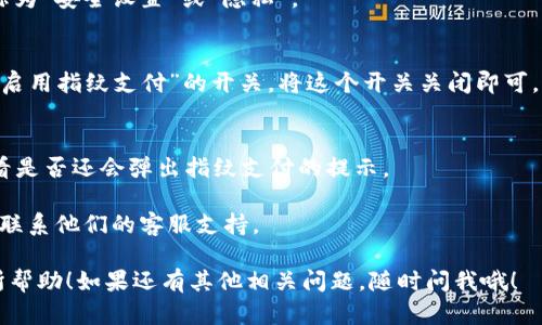 在TPWallet应用中关闭指纹支付是一个简单的过程。以下是详细的步骤：

### 1. 打开TPWallet应用
首先，确保你的TPWallet应用已经安装并且是最新版本。然后，打开应用程序。

### 2. 进入设置界面
在应用主界面，通常可以在右上角找到“设置”图标（通常是一个齿轮的图案）。点击这个图标进入设置界面。

### 3. 找到安全设置
在设置菜单中，寻找与“安全”相关的选项。一般来说，这部分可能被称为“安全设置”或“隐私”。

### 4. 关闭指纹支付
在安全设置中，可以找到指纹支付的选项。进入这个选项后，会看到“启用指纹支付”的开关。将这个开关关闭即可。通常会有一个确认的提示框，确认后就可以成功关闭指纹支付功能。

### 5. 检查设置
为了确保指纹支付已成功关闭，可以返回到主界面，尝试进行交易，看是否还会弹出指纹支付的提示。

如果在这个过程中遇到任何问题，建议查看TPWallet的帮助文档或联系他们的客服支持。

以上便是关闭TPWallet指纹支付的步骤，简单明了，也希望对你有所帮助！如果还有其他相关问题，随时问我哦！