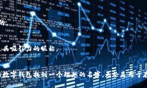 创建一个适合数字钱包的昵称是一个结合个人风格与实用性的过程。以下是一些建议以及如何选择一个引人注目的昵称的方法。

1. 反映个性
在为数字钱包选择昵称时，首先要考虑的是你的个性。你是一个幽默风趣的人，还是比较严谨？例如，如果你平时喜欢开玩笑，可以选择一些有趣的名字，像“钱途无量”或“财运亨通”。如果你比较正式，可能像“财智大师”更适合。

2. 使用特定主题
你可以根据自己的兴趣爱好来设定昵称。例如，如果你热爱旅行，可以选择“环球旅费”这样的名称，暗示这是一个用于旅行资金的数字钱包。又或者如果你是一名科技迷，可以考虑“数字先锋”或“块链王者”。

3. 简洁易记
一个好的昵称应该简短且容易被记住。避免使用复杂的拼写或字符。你可以考虑像“智愿钱包”这样的名字，它又带有未来感，让人一目了然。

4. 结合文化元素
如果你有文化背景或特定的地域特征，可以将其融入昵称中。比如，如果你是中国人，可以使用汉字，像“富贵财”或“钱旺盛”，这样的昵称能够生动地映射出一个人在财务上的美好愿景。

5. 融入情感和经历
个人经历也是一个很好的灵感来源。比如，如果你有过穷苦的经历，可能想强调财富的到来，可以选择“逆袭财富”作为昵称，传达出一种向上奋斗的精神。

6. 确定功能性
如果你的数字钱包有特殊的功能，比如定期储蓄或投资，你可以在昵称中反映这些特点，比如“投资者钱包”或者“储蓄宝”。这样的名字能够明确指出这个钱包的主要用途。

7. 避免敏感词汇
确保你的昵称中没有任何可能引起误解的词汇。避免使用如“赌博”“非法”等可能带有负面意义的词语，以免让人产生不好的。

8. 收集反馈
一旦你想到了一些候选昵称，可以向朋友或家人征求意见。他们可能会提供新的视角或更好的选择，帮助你最终确定一个更具吸引力的昵称。

结论
为数字钱包取名不仅仅是一个简单的选择，更是一个表达自我和个性化的过程。希望以上的建议能帮助到你，让你为自己的数字钱包找到一个理想的名字，无论是用于存储数字货币，还是用于管理日常开支。一个好的昵称能够让你与钱包之间建立更紧密的联系，使使用体验更为愉快和顺畅。
