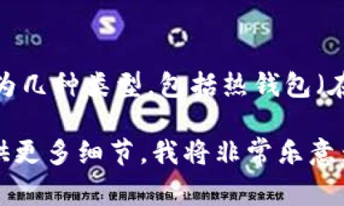 区块链钱包通常被称为“加密钱包”或“数字钱包”。这些钱包用于存储、接收和发送加密货币。具体来说，区块链钱包可以分为几种类型，包括热钱包（在线钱包）和冷钱包（离线钱包）。热钱包通常便于使用，但安全性相对较低；而冷钱包则更为安全，但使用时不如热钱包方便。

如果你对区块链钱包有更具体的问题或需求，比如如何使用某个特定的区块链钱包，或者如何选择适合自己的钱包，请提供更多细节，我将非常乐意为你解答。
