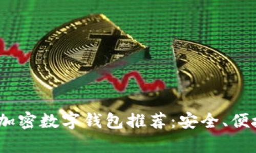 2023年最佳加密数字钱包推荐：安全、便捷与实用并存