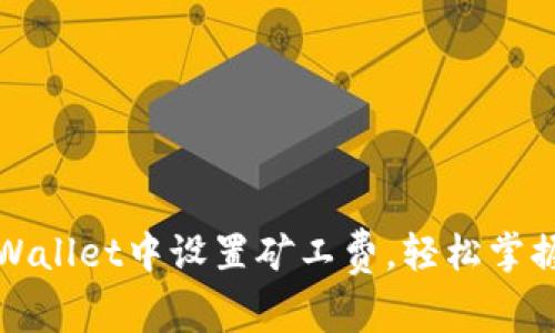 如何在tpWallet中设置矿工费，轻松掌握交易成本