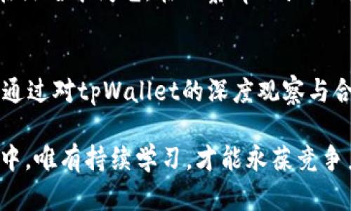   如何观察tpWallet：区块链视角下的数字资产管理之道 / 
 guanjianci tpWallet,区块链,数字资产,钱包管理 /guanjianci 

引言：数字资产的管理工具
在当今数字化迅速发展的时代，拥有一个安全且便捷的数字资产管理工具显得尤为重要。tpWallet就是这样的一个工具，它为用户提供了一个管理和观察数字资产的途径。然而，如何观察tpWallet的功能与优劣，并确保你的资产安全呢？这将是我们今天要深入探讨的话题。

tpWallet概述
tpWallet是一个多链数字资产钱包，支持多种加密货币及其相关的链上资产。相较于其他数字钱包，tpWallet的优势在于其用户友好的界面和高安全性。此外，它支持多种区块链，包括以太坊、波场、EOS等，让用户可以在一个平台上管理多种资产。而观察tpWallet的必要性、策略与方法，正是我们需要厘清的问题。

观察tpWallet的重要性
为什么我们要观察tpWallet呢？简单来说，数字资产的安全与管理息息相关。就像在我朋友小王看到他手中那一块ARK币时，他会思考：“这...值多少钱？” 是的，无论是投资还是日常使用，了解自己的资产状况至关重要。
观察的意义不仅在于交易，而是你的资产在市场波动、政策变化情况下的应对策略。了解你的钱包操作、交易历史、当前持有的资产，都是确保资产安全和价值最大化的基础。

观察tpWallet的步骤
观察tpWallet并不是一蹴而就的，而是需要一个系统化的过程。我们可以将这个过程细分为几个步骤：

h41. 创建与设置钱包/h4
首先，你需要下载并安装tpWallet。使用之前，请确保从官方渠道获取，以免安全隐患。在设置过程中，务必妥善保管你的助记词和私钥。这一动作不仅是为了保护你的数字资产，更是观察和管理它们的第一步。

h42. 掌握基本功能/h4
tpWallet的基本功能有发送、接收、查看余额等，熟悉这些功能可以让你在面对市场变化时更加从容。对于新手用户来说，多花一些时间研究这些功能，甚至可以尝试小额交易以更好地理解流程。就像开始学习一种新语言，起初总是有些生疏和不适应...

h43. 定期检查资产状态/h4
随着市场的波动，定期检查你的账户状态也是非常关键的。这不仅包括查看你的资产余额，更重要的是观察资产的增值或贬值幅度。当你发现在某个行情下，某个币的波动让自己心动时，保持冷静——这...必须理性看待。

h44. 关注市场动态/h4
市场新闻、政策变动、技术进展等都会影响数字货币的价格。建议你可以关注一些业内权威媒体，或加入相关社群，了解业内人士的看法，保持信息灵通。同时，使用tpWallet内置的一些资讯模块，随时获取最新动态。只是要警惕那些