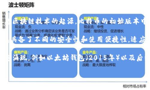 区块链钱包的概念随着比特币的诞生而出现。比特币是在2009年1月3日由中本聪（Satoshi Nakamoto）首次发布的，这个时候也标志着区块链技术的起源。比特币的初始版本中就包含了一个钱包的功能，使得用户能够安全存储他们的比特币。因此，可以说第一个区块链钱包是在2009年随比特币发布而上线的。

随着区块链技术的发展，出现了各种不同类型的区块链钱包，包括热钱包（在线钱包）、冷钱包（离线钱包）、硬件钱包和纸钱包等。这些钱包具备了不同的安全性和使用便捷性，适应了人们对数字资产管理的需求。

具体到各个钱包的出现时间，早期很多用户使用的是比特币官方钱包，随后随着以太坊和其他加密货币的兴起，越来越多的专用钱包接连涌现，例如以太坊钱包（2015年）以及后续多种去中心化钱包和代币管理工具的出现。

总之，区块链钱包自比特币出现以来，经过多年的发展，已经形成了多样化的生态系统，为用户提供了安全且便利的资产管理选择。
