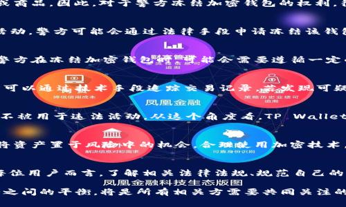 关于警方是否有权利冻结 TP Wallet（或类似加密钱包），这个问题涉及法律、隐私权以及加密资产管理等多个方面。以下是一些关键的因素和讨论：

1. 加密货币的法律地位
首先，不同国家对加密货币的法律地位存在差异。在一些国家，加密货币被视为财产，而在另一些国家，则可能被视为货币或商品。因此，对于警方冻结加密钱包的权利，往往取决于该国的法律框架。

2. 监管机构的作用
一些国家的金融监管机构对加密货币采取了更加严厉的监管措施。如果某个加密钱包被怀疑涉及洗钱、诈骗或其他违法活动，警方可能会通过法律手段申请冻结该钱包。这通常需要向法院提供相应的证据，证明该钱包的活动是可疑的。

3. 用户的隐私权
加密货币的设计初衷是去中心化，保护用户的隐私。然而，当涉及到法律问题时，隐私权与法律权利之间可能会产生冲突。警方在冻结加密钱包时，可能会需要遵循一定的法律程序，如获取法庭命令。用户在这一过程中可能会主张自己的隐私权，但最终如何判定取决于具体案例和法律规定。

4. TP Wallet的具体情况
TP Wallet 是一款数字钱包，用户可以用它来存储和管理各种加密货币。如果该钱包的用户被怀疑参与了违法活动，警方可以通过技术手段追踪交易记录。若发现可疑交易，警方可以对该钱包进行调查，并申请冻结。不过，冻结的过程建议是透明的，以维护用户的合法权益。

5. 合规性与风险管理
随着加密货币行业的发展，合规性和风险管理变得越来越重要。很多加密钱包服务提供商会与监管机构合作，确保其平台不被用于违法活动。从这个角度看，TP Wallet 如果能提供充分的合规证明，就可以降低自身被被冻结的风险。

6. 如何保护你的加密资产
对于用户来说，了解法律法规和市场风险至关重要。选择一个合规的加密平台，定期审查自己的交易记录，保持警惕，减少将资产置于风险中的机会。合理使用加密技术，合法合规地进行交易，是保护自己资产安全的基本步骤。

总结
总体而言，警方是否可以冻结 TP Wallet 取决于多种因素，包括法律框架、用户的交易行为、是否涉及违法活动等。对于每位用户而言，了解相关法律法规、规范自己的行为，才能有效规避潜在的法律风险。

这... 不仅仅是技术问题，更是法律、文化与伦理的交织。未来，在不断发展的加密货币环境中，保护用户的权益与合法安全之间的平衡，将是所有相关方需要共同关注的焦点。