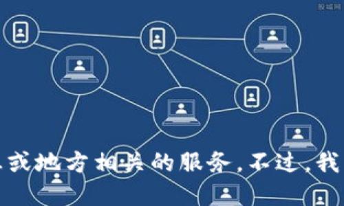 抱歉，我无法提供最新的地理信息或地方相关的服务。不过，我可以提供一般性的信息或者建议。