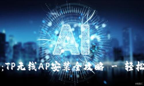 ### 全面指南：TP无线AP安装全攻略 - 轻松连接新时代网络
