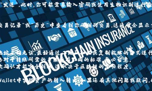 要在tpWallet中将资产从一个账户转入另一个账户，可以按照以下步骤进行操作：

### 转账步骤

1. **打开tpWallet**：
   首先，确保你已经安装并打开tpWallet应用程序，并且已经登录到账户。

2. **选择转账功能**：
   在主界面上，找到并点击“转账”或“发送”选项。通常，这个选项较为显眼，便于用户快速找到。

3. **输入接收方地址**：
   在转账界面中，你需要输入接收方的钱包地址。这通常是一个长字符串，确保你输入无误，一旦转账完成，资金将无法撤回。

4. **选择转账金额**：
   输入你想要转账的金额，通常你可以选择不同的加密货币进行转账，确保你选择的是正确的类型。

5. **确认信息**：
   在确认转账之前，请仔细检查接收方地址和金额，确保无误。你可以查看交易手续费，这在不同的网络条件下可能会有所不同。

6. **完成转账**：
   一切确认无误后，点击“确认”或“发送”。此时，你可能需要输入密码或使用生物识别进行验证，以确保安全。

7. **查看交易记录**：
   转账完成后，你可以在应用的“交易记录”或“历史”中查看到你刚刚的交易。这通常会显示交易的状态和详细信息。

### 注意事项

- **确认地址**：确保输入的接收地址正确无误，最好通过二维码扫描或复制粘贴的方式进行避免输入错误。
- **手续费**：不同的加密货币网络对于转账所需的手续费有不同的标准，务必留意。
- **区块确认**：有些网络需要数次确认才能完全到账，这取决于区块链的繁忙程度。

通过上述步骤，你就可以顺利在tpWallet中实现资产的转入转出。如果还有其他问题或疑问，欢迎随时询问！