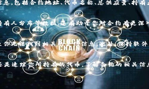 要在tpWallet中查找合约信息，可以按照以下步骤进行操作：

步骤一：打开tpWallet应用
首先，确保你已经在设备上安装并打开了tpWallet应用。如果你还没有安装，可以从应用商店下载并安装。

步骤二：切换到合约功能
在tpWallet的主界面，通常会有多个功能选项，比如“资产”、“交易”、“合约”等。你需要找到“合约”或者类似的选项，点击进入。

步骤三：搜索特定合约
在合约页面，大多数钱包应用都会提供一个搜索框。在这里，你可以输入你想要查找的具体合约地址或者代币名称。确保准确输入，以便能够找到相关信息。

步骤四：查看合约详细信息
当你找到目标合约后，点击进入合约的详细页面。在这里，你通常可以看到合约的基本信息，包括合约地址、代币名称、总供应量、持有者等信息。

步骤五：了解合约的功能和使用情况
在某些情况下，合约页面可能还会提供关于合约的更多功能，甚至包括它的交易历史、持有人分布等数据。这有助于你对合约有更深入的了解。

注意事项
在查找合约的时候，要确保你输入的信息是准确的，特别是合约地址。输入错误可能导致你无法找到相关的合约信息。此外，保持软件的最新版本也是很重要的，以获取最新的功能和安全性提升。

总结
通过这些简单的步骤，你就可以在tpWallet中轻松查找合约信息。无论是投资新项目，还是追踪你所持有的代币，了解合约的相关信息都是至关重要的。希望这份指南能帮助你更好地使用tpWallet，做出明智的投资决策！

如果你在使用过程中还有其他问题，欢迎随时询问！