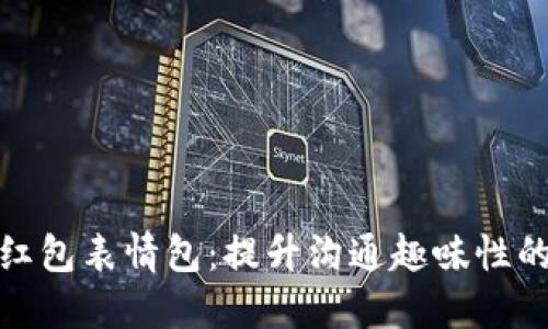 数字钱包红包表情包：提升沟通趣味性的实用工具