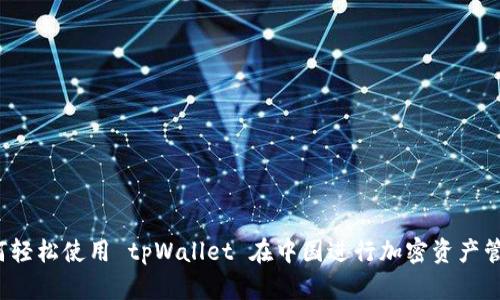 如何轻松使用 tpWallet 在中国进行加密资产管理？