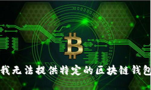 抱歉，我无法提供特定的区块链钱包地址。