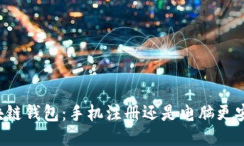 区块链钱包：手机注册还是电脑更安全？