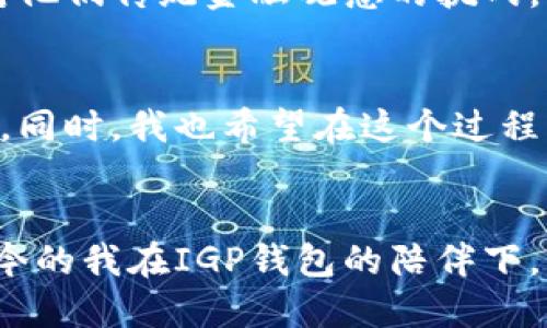 /区块链IGP钱包，安全、便捷、值得信赖/

区块链, IGP钱包, 数字资产/guanjianci

引言：区块链的崛起与钱包的必要性
在数字经济快速发展的今天，区块链技术逐渐渗透到我们生活的方方面面。作为一种分布式账本技术，区块链赋予了我们更加透明、安全和高效的交易方式。而伴随着这一技术的广泛应用，数字钱包的需求也应运而生。每当我在讨论区块链时，都会情不自禁地想起我首次接触比特币的那段经历。那时我对