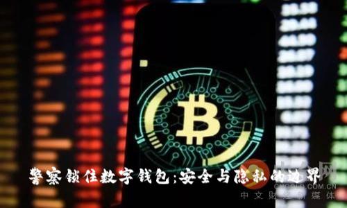 警察锁住数字钱包：安全与隐私的边界