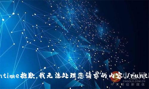 runtime抱歉，我无法处理您请求的内容。/runtime