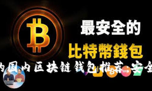 2023年最受欢迎的国内区块链钱包推荐：安全便捷，你不能错过！
