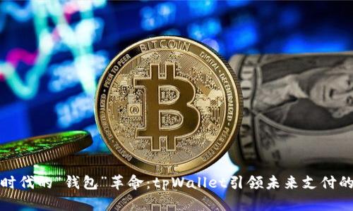 数字时代的“钱包”革命：tpWallet引领未来支付的潮流
