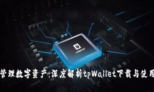 轻松管理数字资产：深度解析tpWallet下载与使用指南