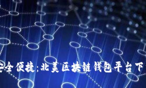 畅享安全便捷：北美区块链钱包平台下载推荐