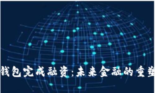 非托管数字钱包完成融资：未来金融的重塑与投资机会