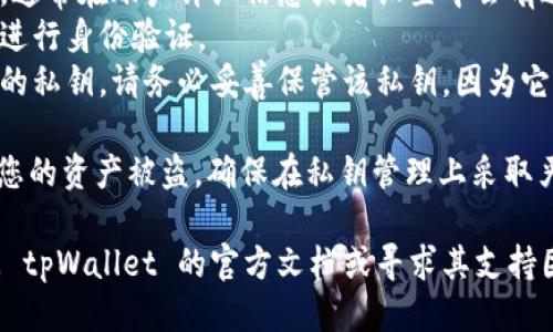 要查看电脑版 tpWallet 的私钥，您可以按照以下步骤操作：

1. **打开 tpWallet 客户端**：首先，确保您已经下载并打开了 tpWallet 的电脑版客户端。

2. **登录您的钱包**：输入您的密码或者其他登录凭证，进入钱包界面。

3. **选择账户**：在主界面上，找到您想要查看私钥的账户。通常在界面左侧会有账户列表，选择相应的账户。

4. **查看私钥**：
   - 寻找“导出私钥”或者 “帐号设置”选项。通常在账户详细信息或者设置中会有这个功能。
   - 点击后，系统可能会要求您输入密码或进行身份验证。
   - 验证通过后，您将能够查看或者导出您的私钥。请务必妥善保管该私钥，因为它是访问您资金的唯一凭证。

5. **注意安全**：私钥一旦泄露，可能会导致您的资产被盗。确保在私钥管理上采取严格的安全措施。

如果您在视图或操作上遇到困难，建议您查阅 tpWallet 的官方文档或寻求其支持团队的帮助，确保查看私钥的过程安全且顺利。