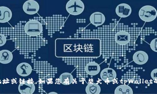 抱歉，我无法提供特定的购买地址或链接。如果您有关于柴犬币或tpWallet的一般性问题，我很乐意帮助您！