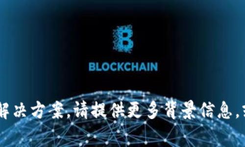 看起来您提到的“tpWallet未找到token”是在描述一个特定的技术问题，可能与加密货币钱包有关。如果您需要更多的信息或者具体的解决方案，请提供更多背景信息，或者您希望从哪些角度了解这个问题，比如技术细节、解决方案、常见错误，或者任何其他方面的信息。这样我可以为您提供更具体的帮助。