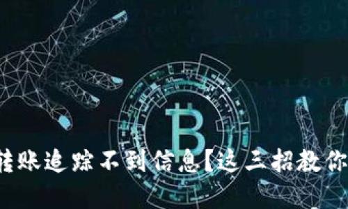 数字钱包转账追踪不到信息？这三招教你快速解决！
