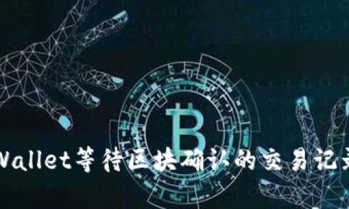 如何删除tpWallet等待区块确认的交易记录？快来看看！